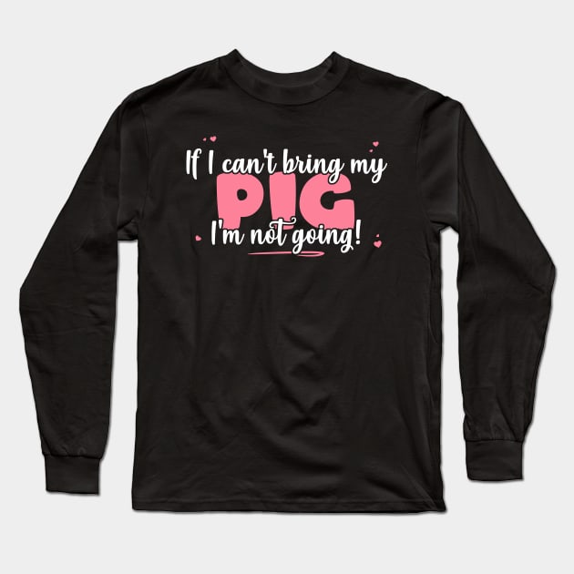 If I Can't Bring My Pig I'm Not Going - Cute Pig Lover graphic Long Sleeve T-Shirt by theodoros20